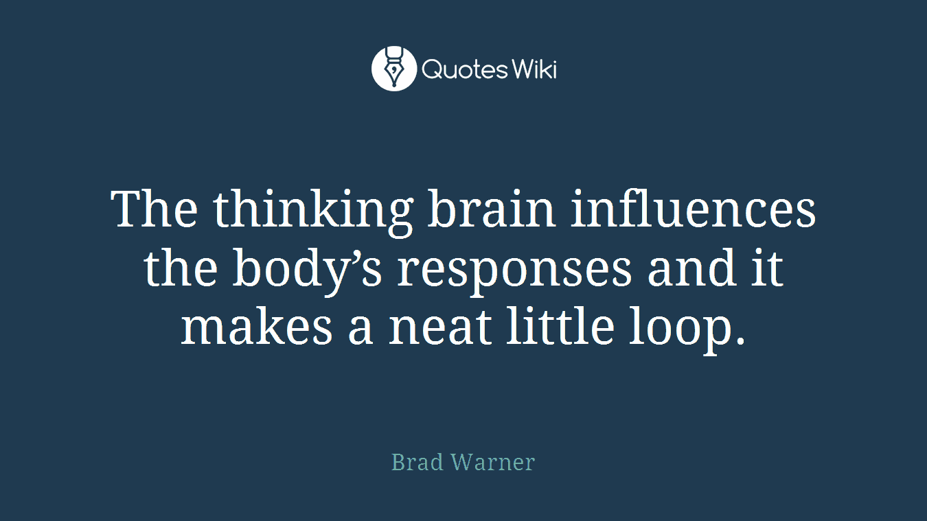 The thinking brain influences the body’s responses and it makes a neat little loop.