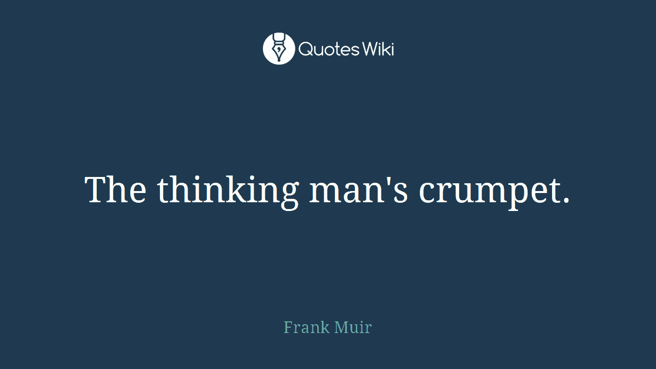 The thinking man's crumpet.