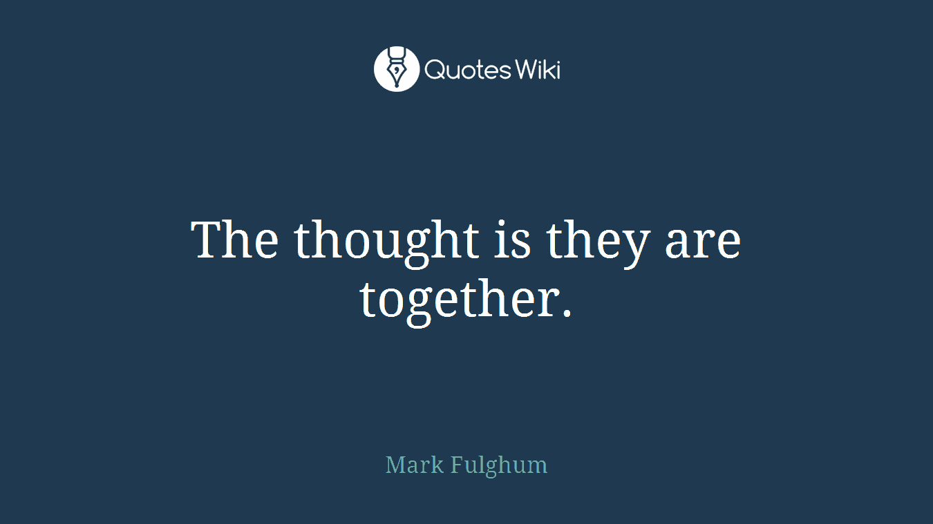 The thought is they are together.