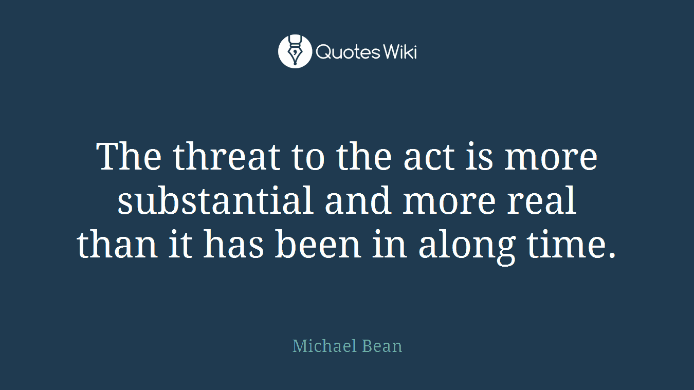 The threat to the act is more substantial and more real than it has been in along time.