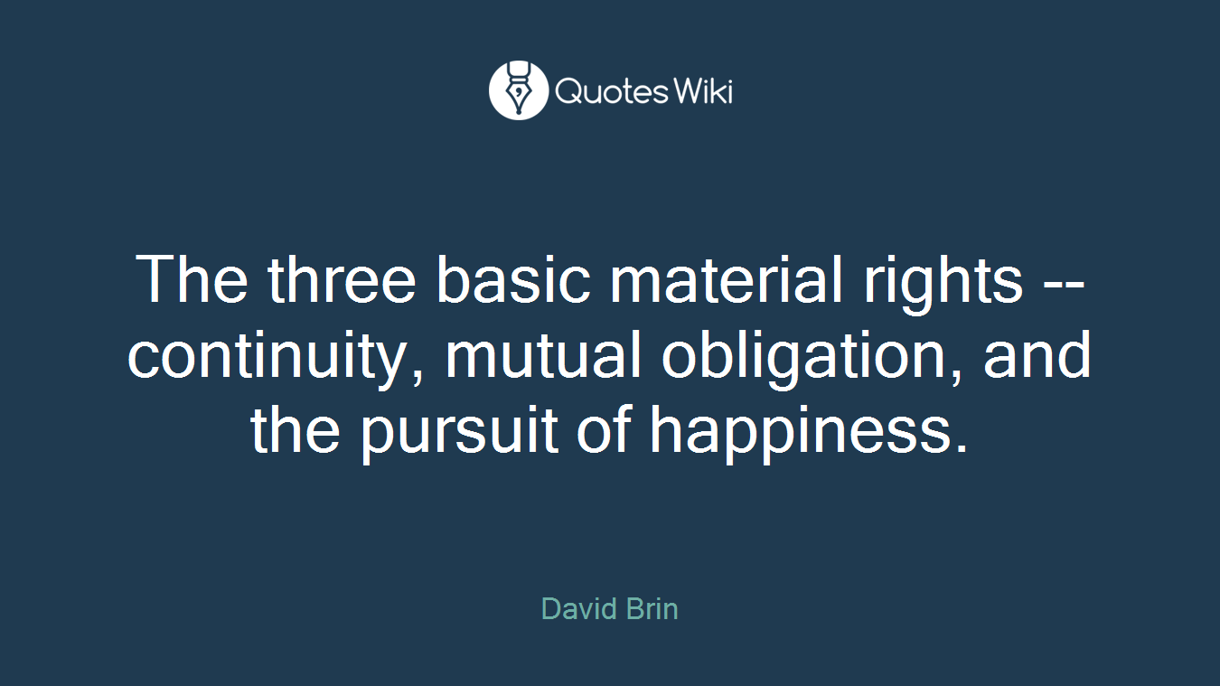 The three basic material rights -- continuity, mutual obligation, and the pursuit of happiness.