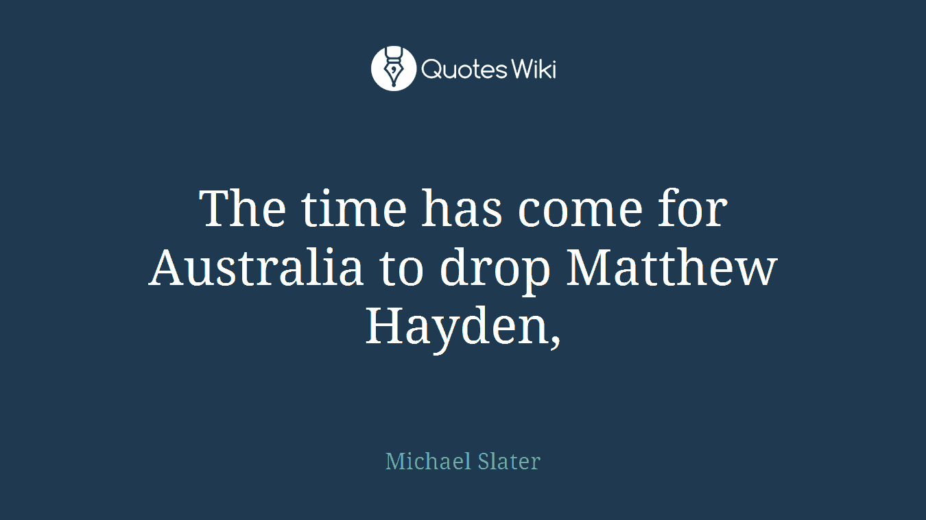 The time has come for Australia to drop Matthew Hayden,