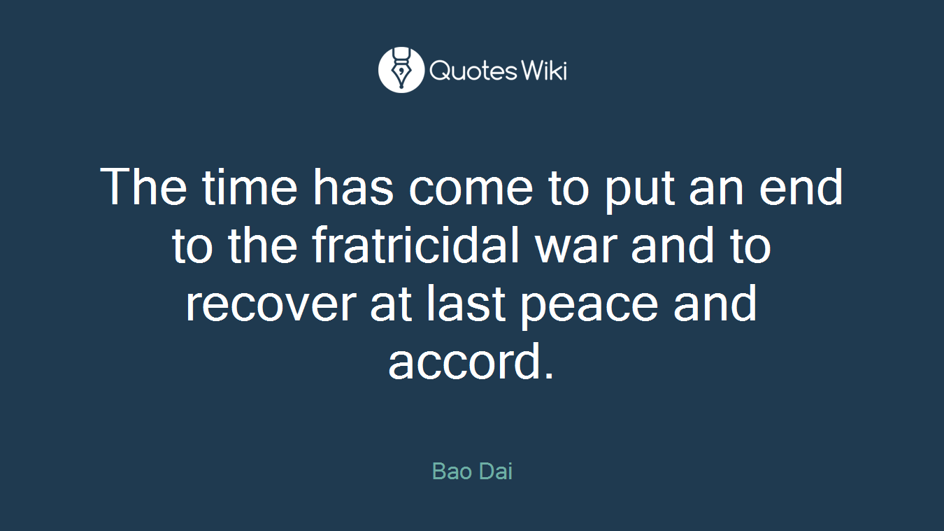 The time has come to put an end to the fratricidal war and to recover at last peace and accord.