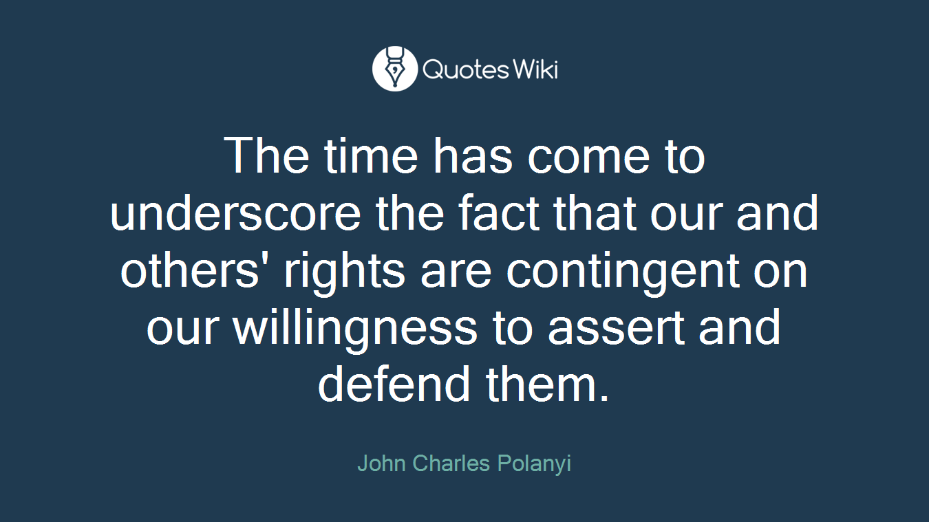 The time has come to underscore the fact that our and others' rights are contingent on our willingness to assert and defend them.