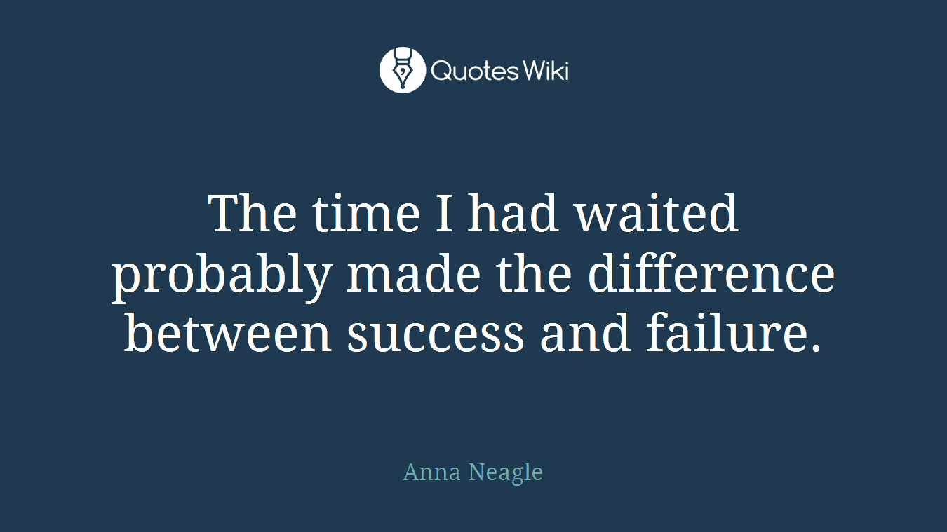 The time I had waited probably made the difference between success and failure.