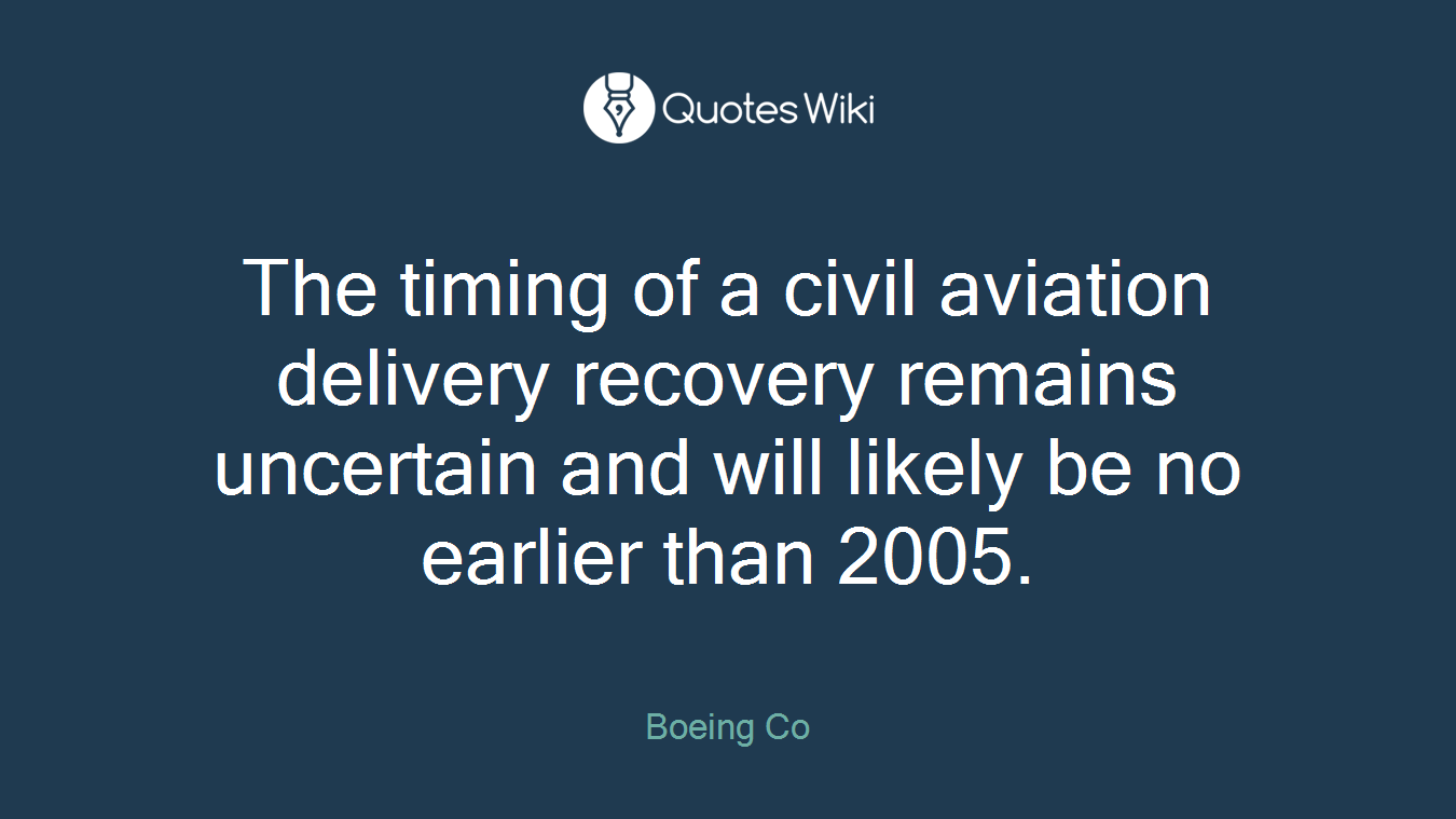 The timing of a civil aviation delivery recovery remains uncertain and will likely be no earlier than 2005.