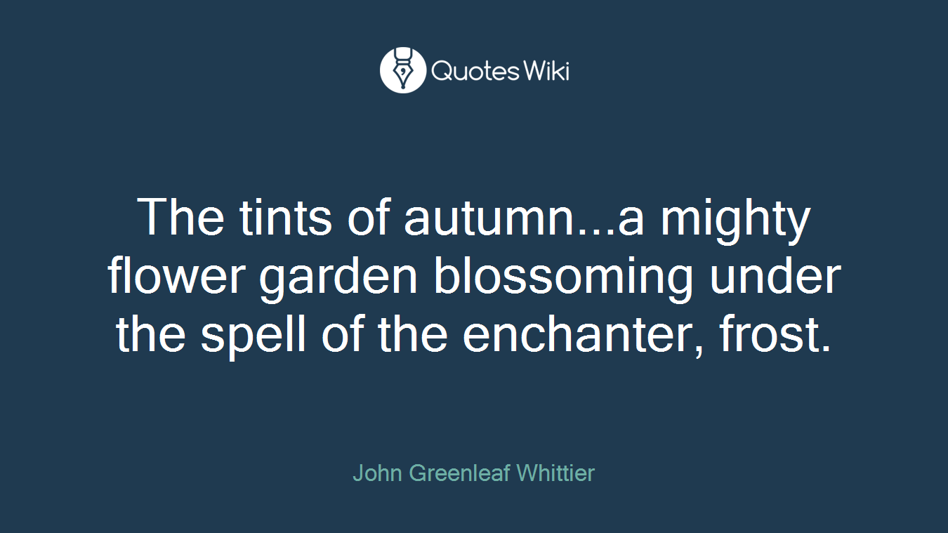 The tints of autumn...a mighty flower garden blossoming under the spell of the enchanter, frost.