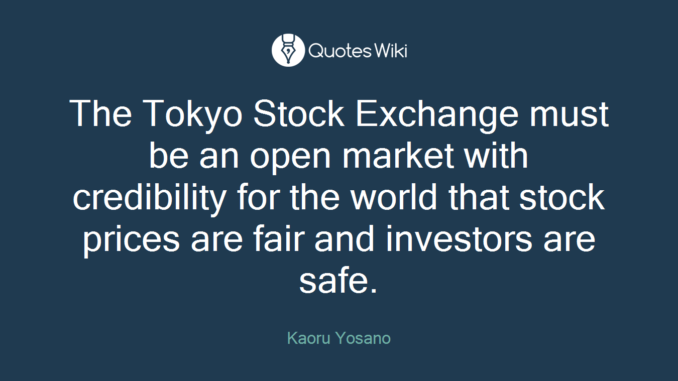 The Tokyo Stock Exchange must be an open market with credibility for the world that stock prices are fair and investors are safe.