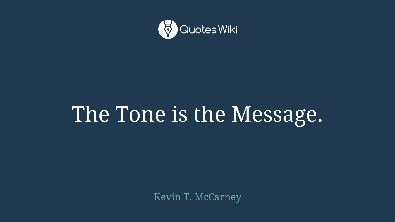 The Tone is the Message.