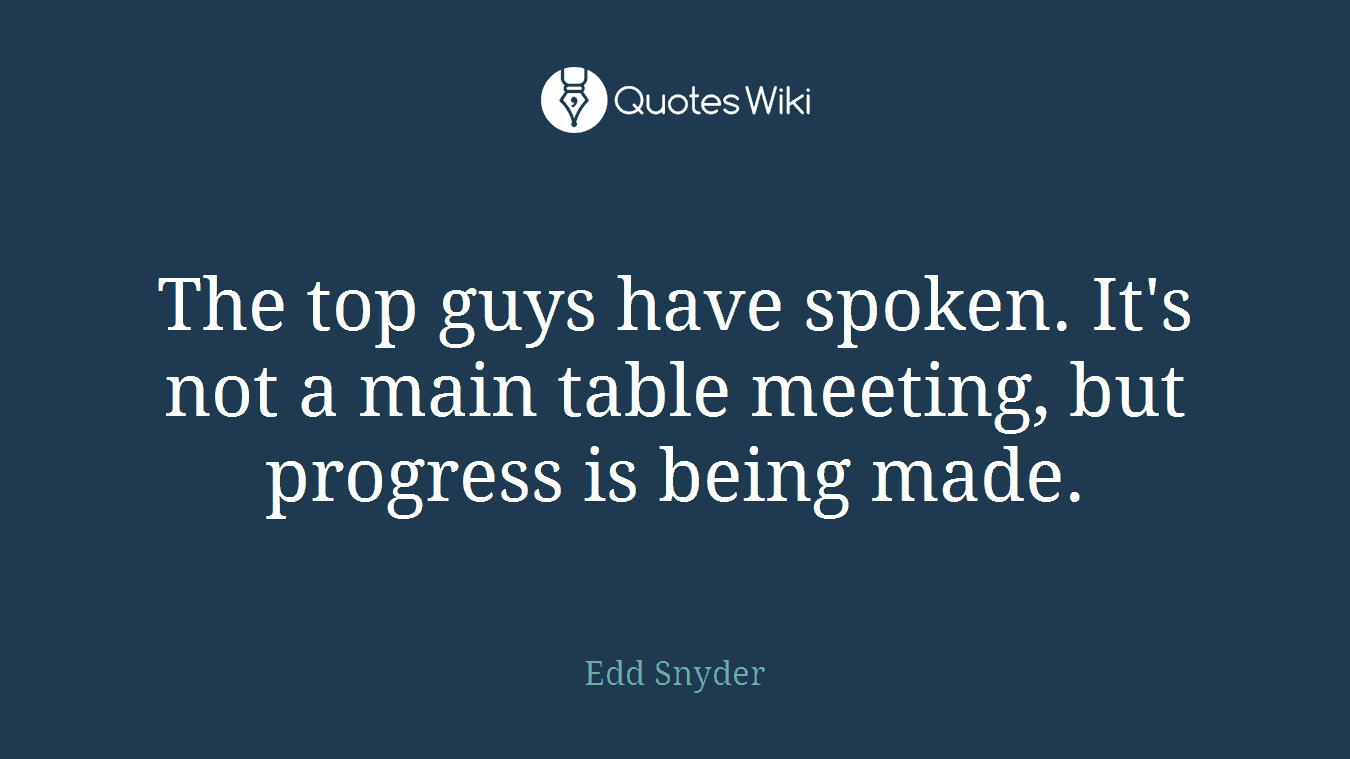 The top guys have spoken. It's not a main table meeting, but progress is being made.