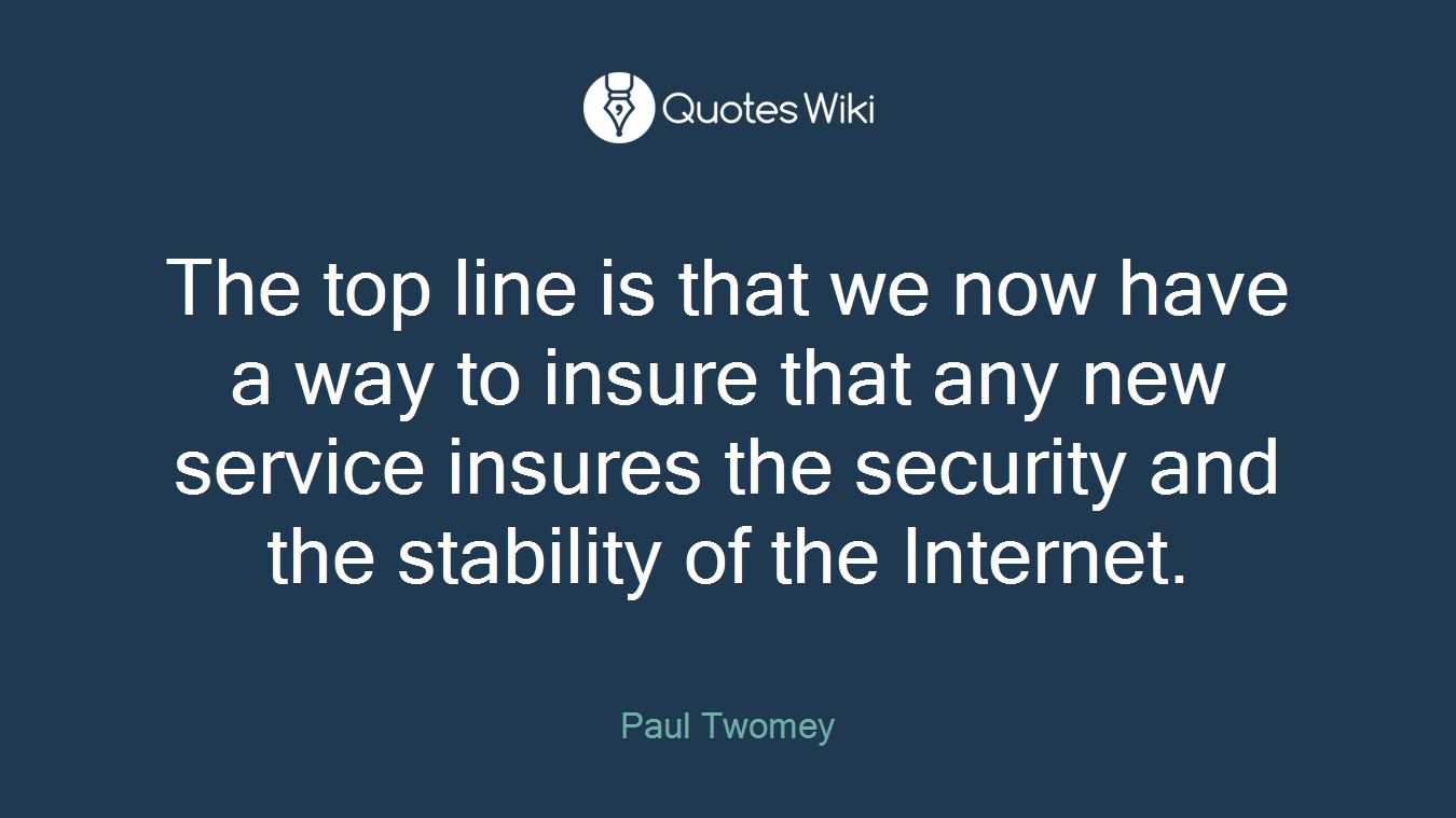 The top line is that we now have a way to insure that any new service insures the security and the stability of the Internet.