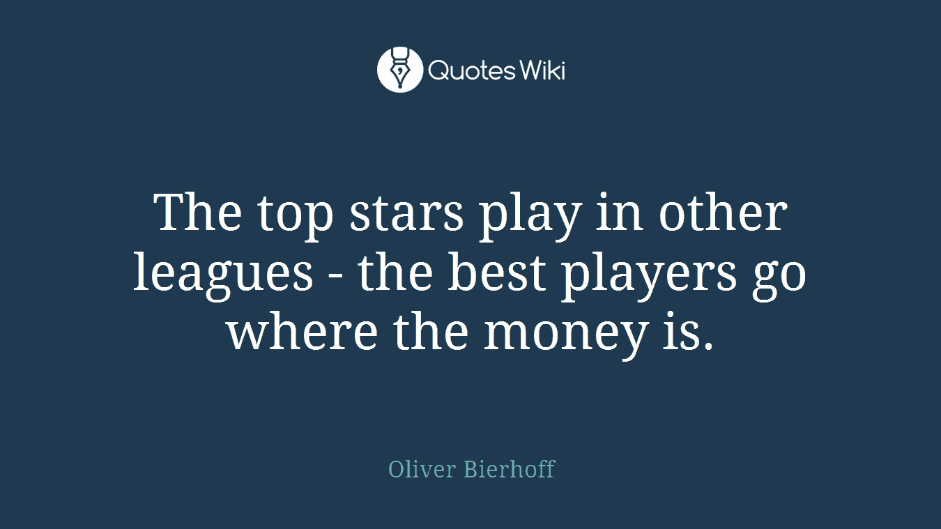 The top stars play in other leagues - the best players go where the money is.