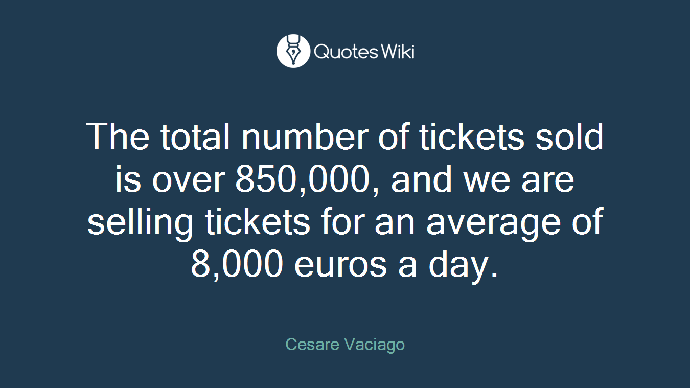The total number of tickets sold is over 850,000, and we are selling tickets for an average of 8,000 euros a day.