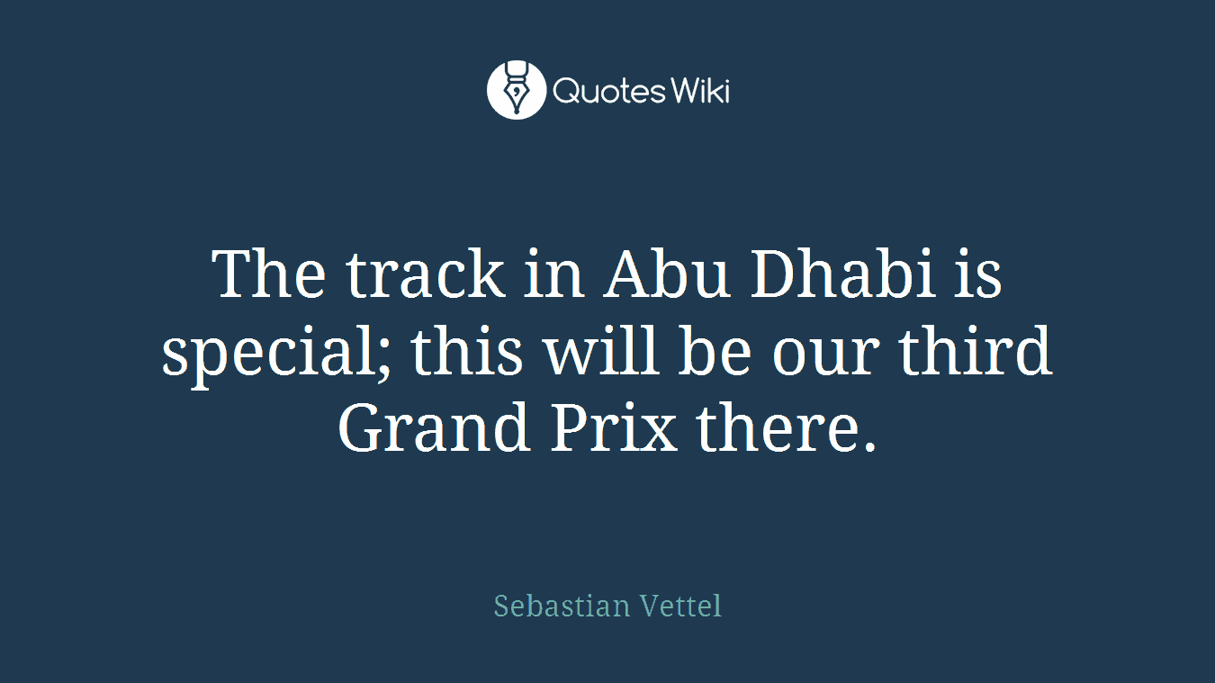 The track in Abu Dhabi is special; this will be our third Grand Prix there.