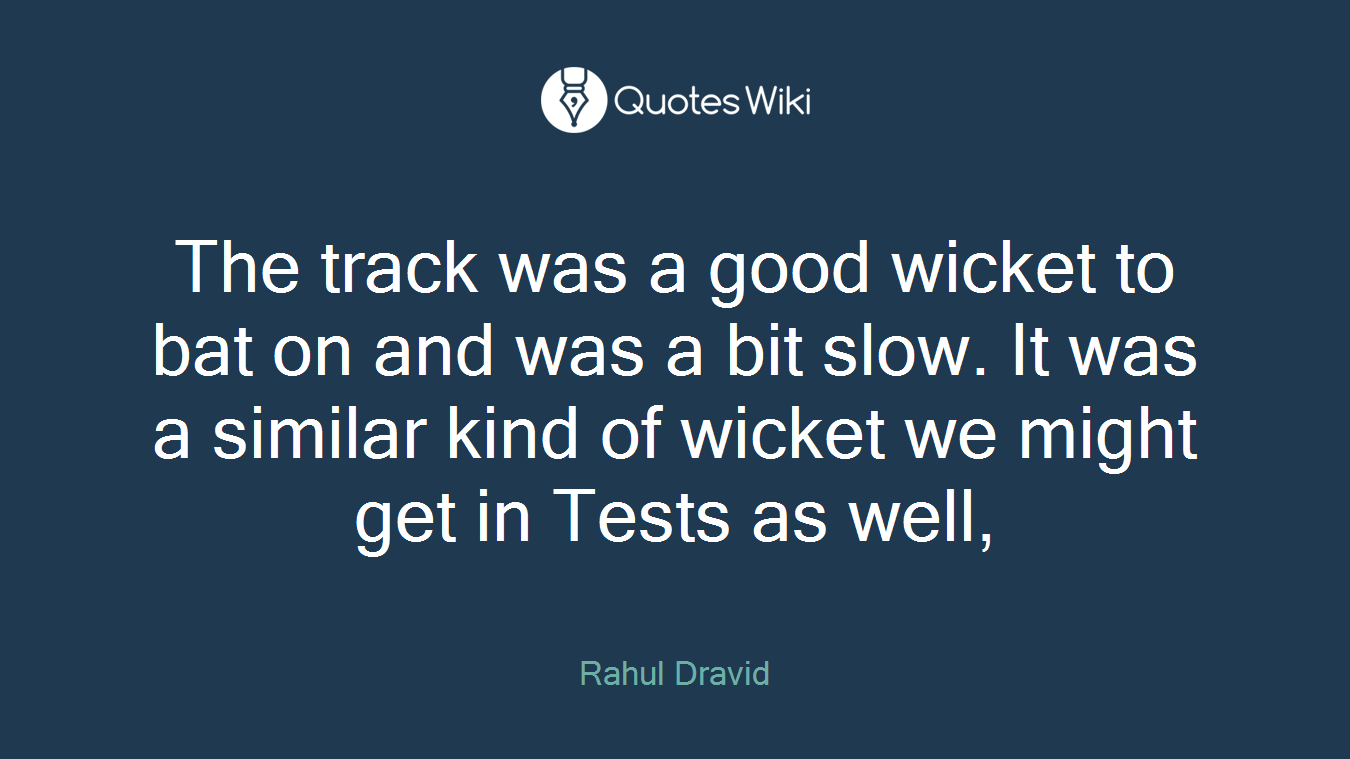 The track was a good wicket to bat on and was a bit slow. It was a similar kind of wicket we might get in Tests as well,