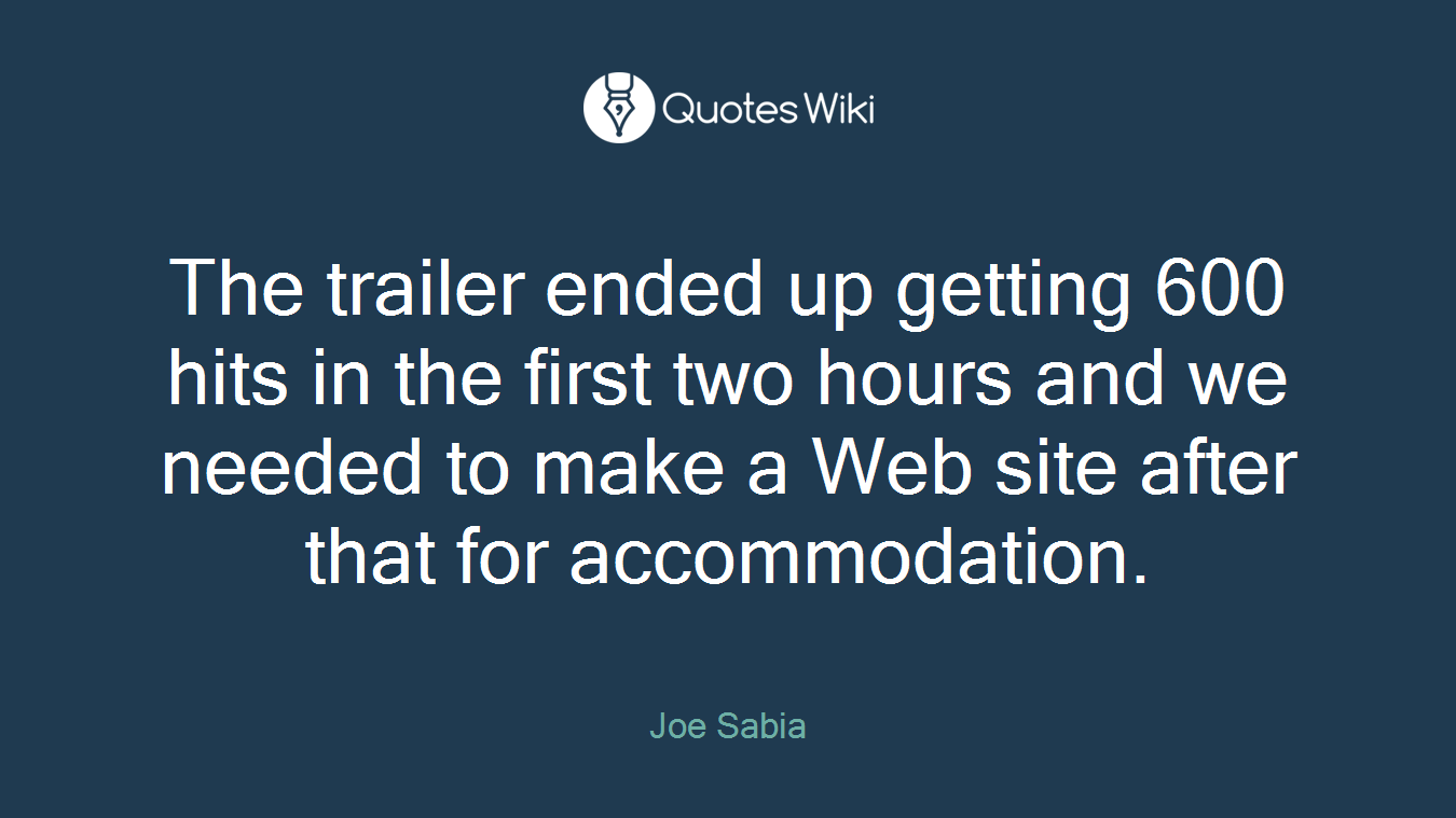 The trailer ended up getting 600 hits in the first two hours and we needed to make a Web site after that for accommodation.