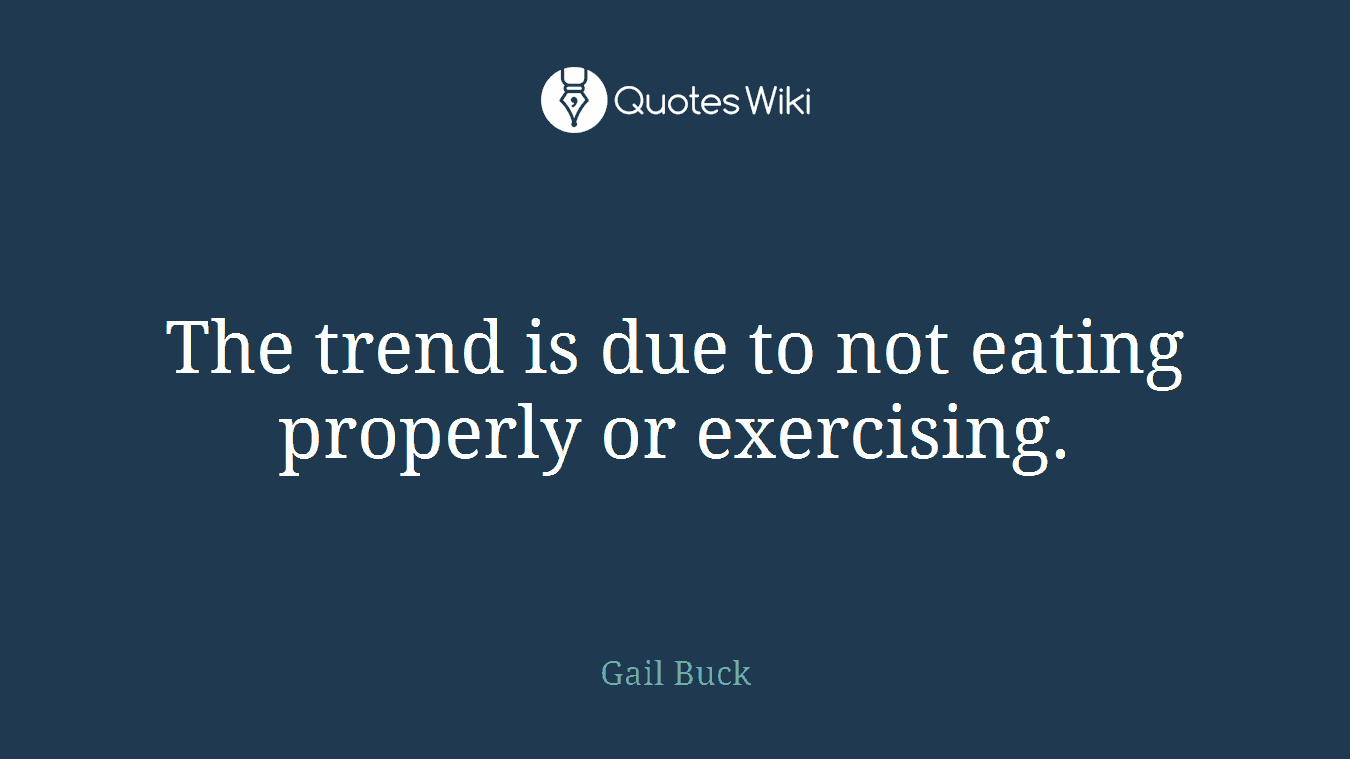The trend is due to not eating properly or exercising.