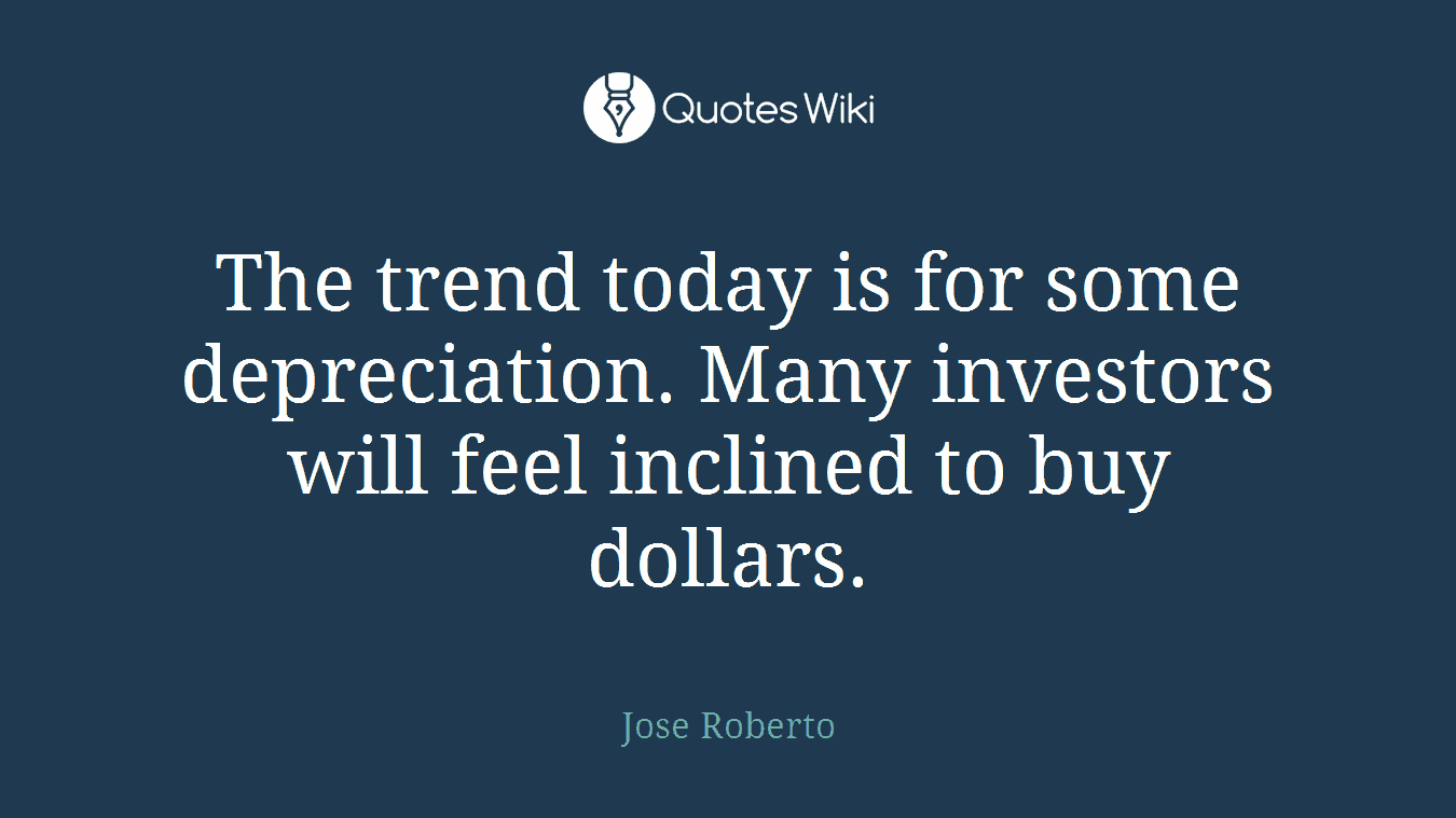 The trend today is for some depreciation. Many investors will feel inclined to buy dollars.