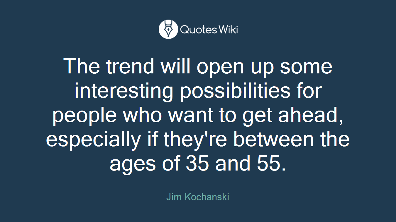 The trend will open up some interesting possibilities for people who want to get ahead, especially if they're between the ages of 35 and 55.
