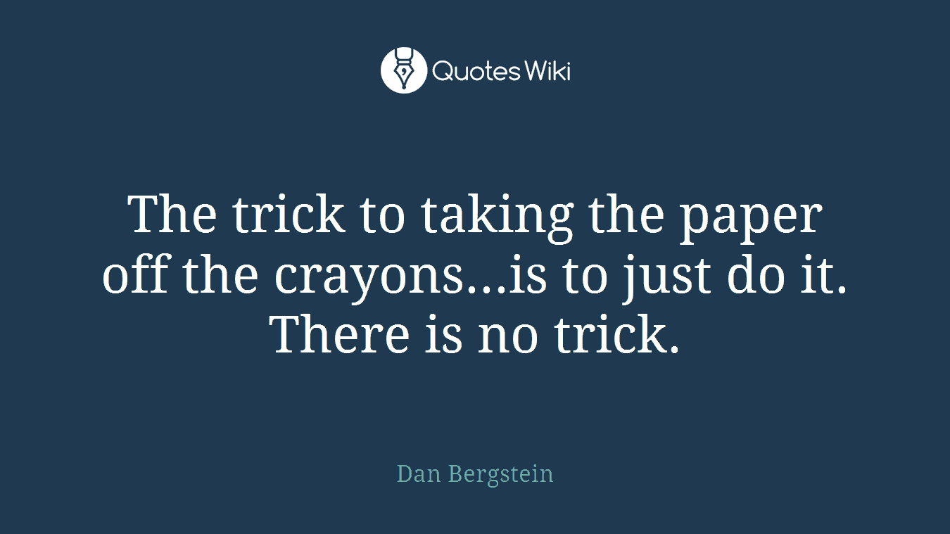 The trick to taking the paper off the crayons...is to just do it. There is no trick.