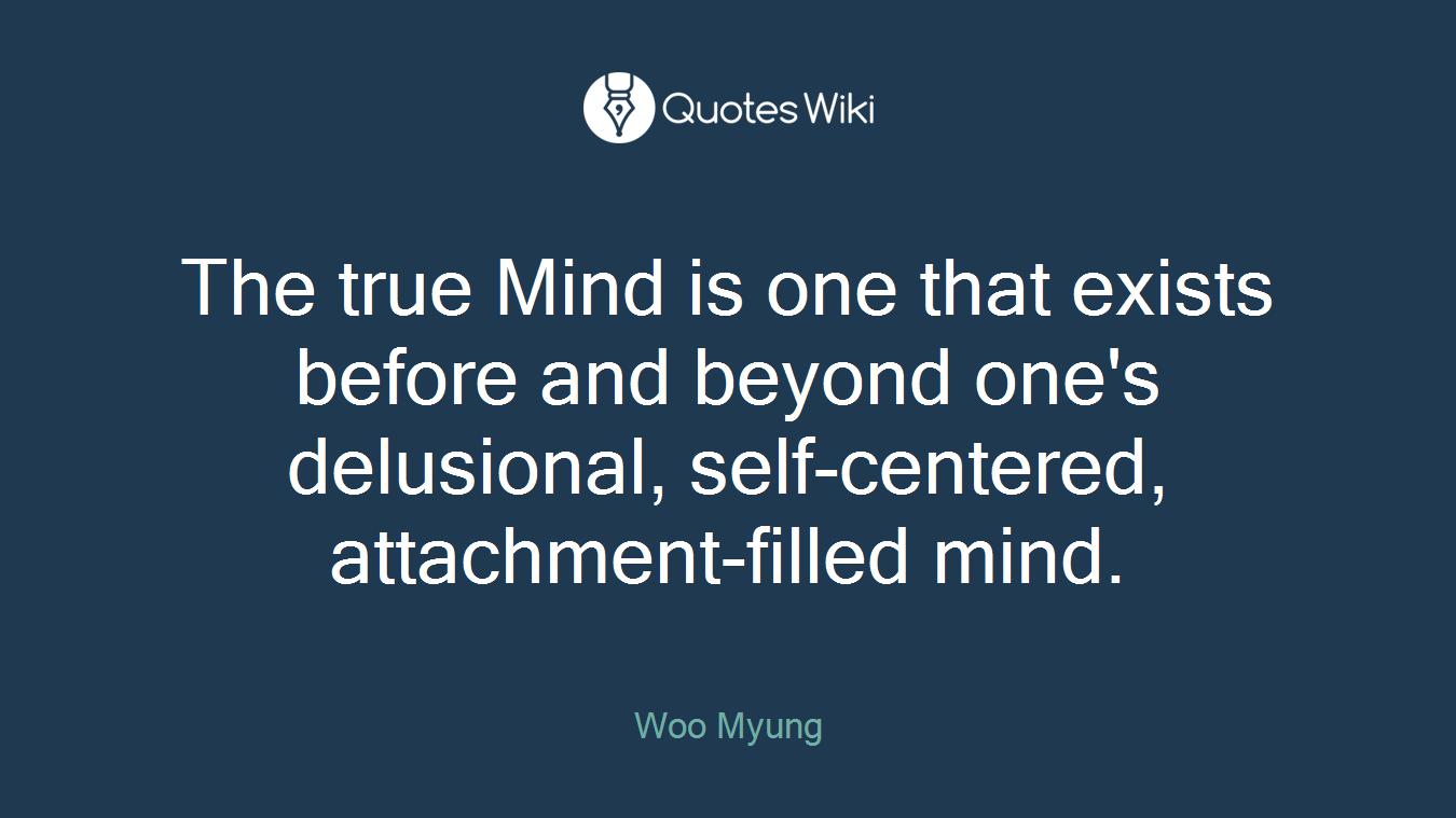 The true Mind is one that exists before and beyond one's delusional, self-centered, attachment-filled mind.
