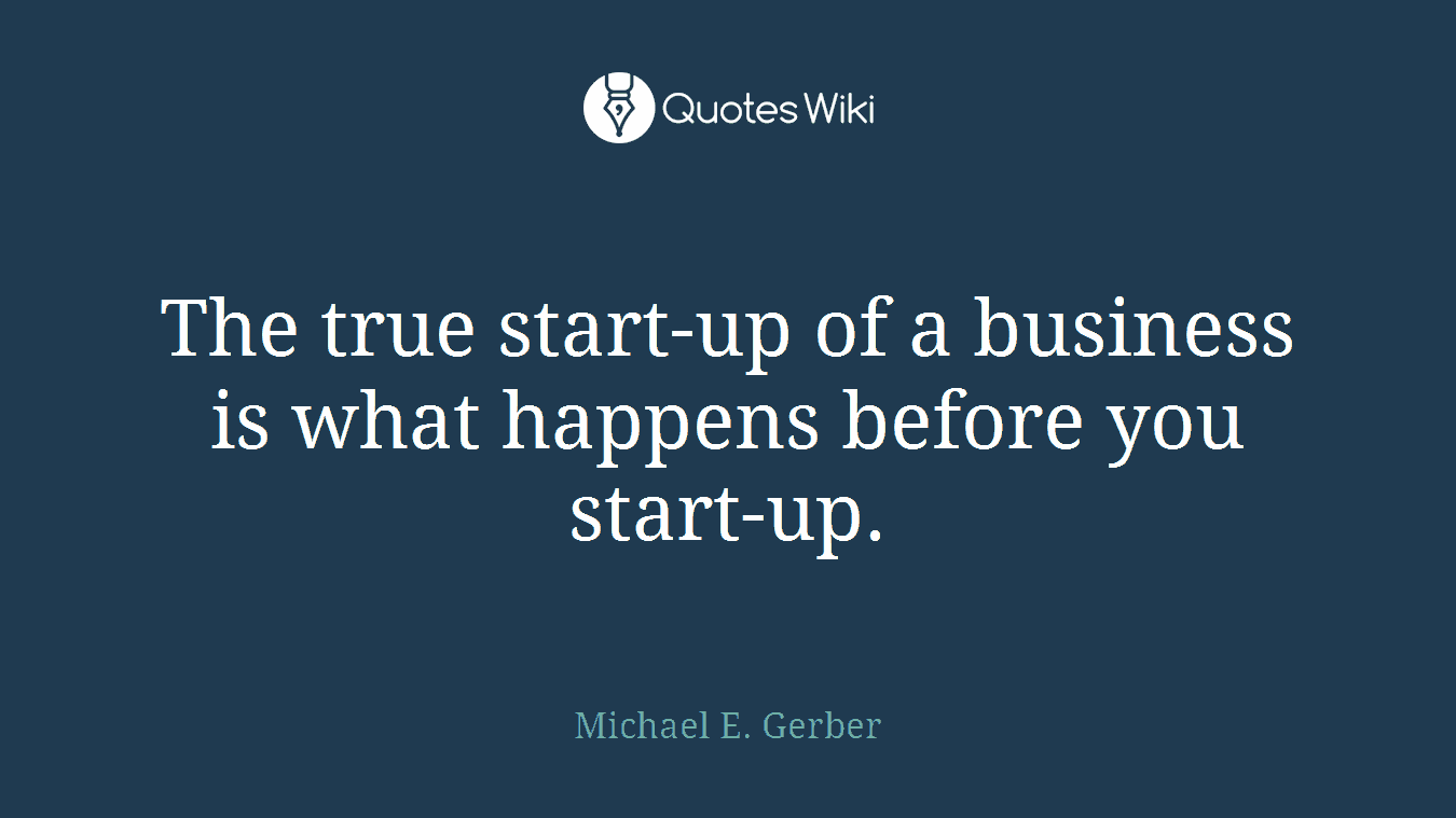 The true start-up of a business is what happens before you start-up.