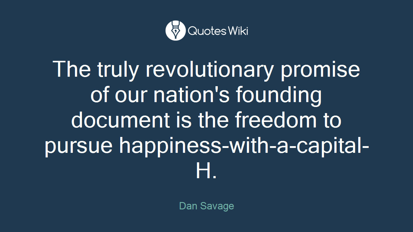 The truly revolutionary promise of our nation's founding document is the freedom to pursue happiness-with-a-capital-H.