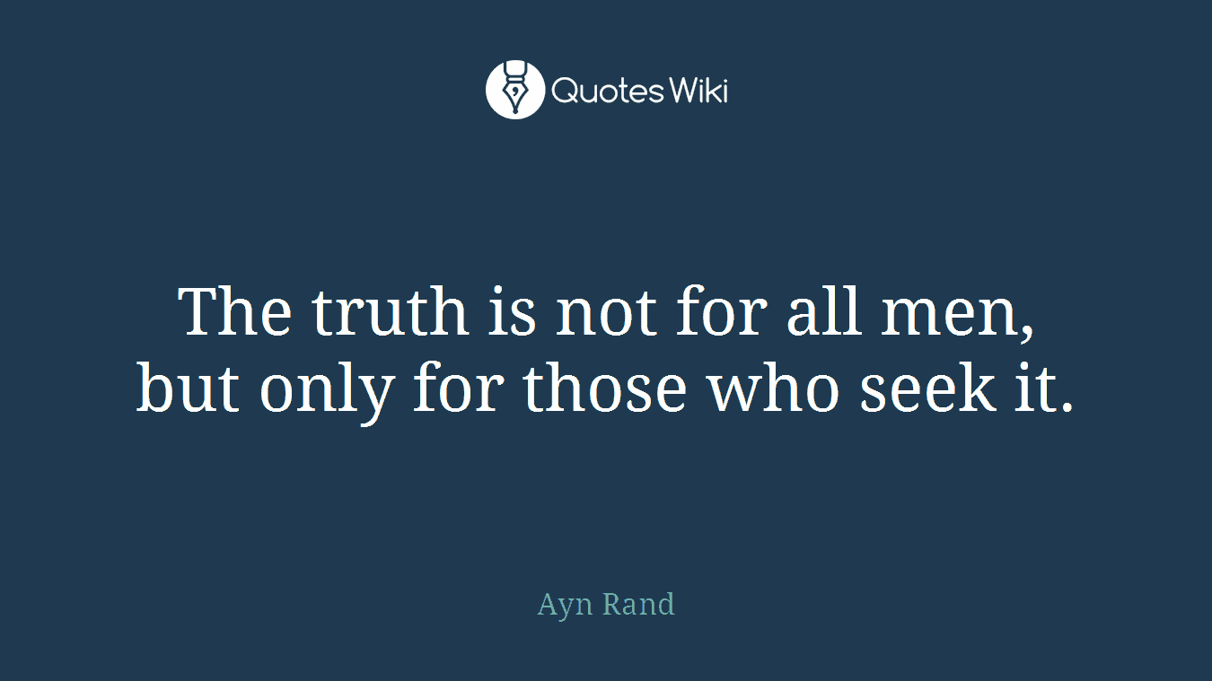 The truth is not for all men, but only for those who seek it.