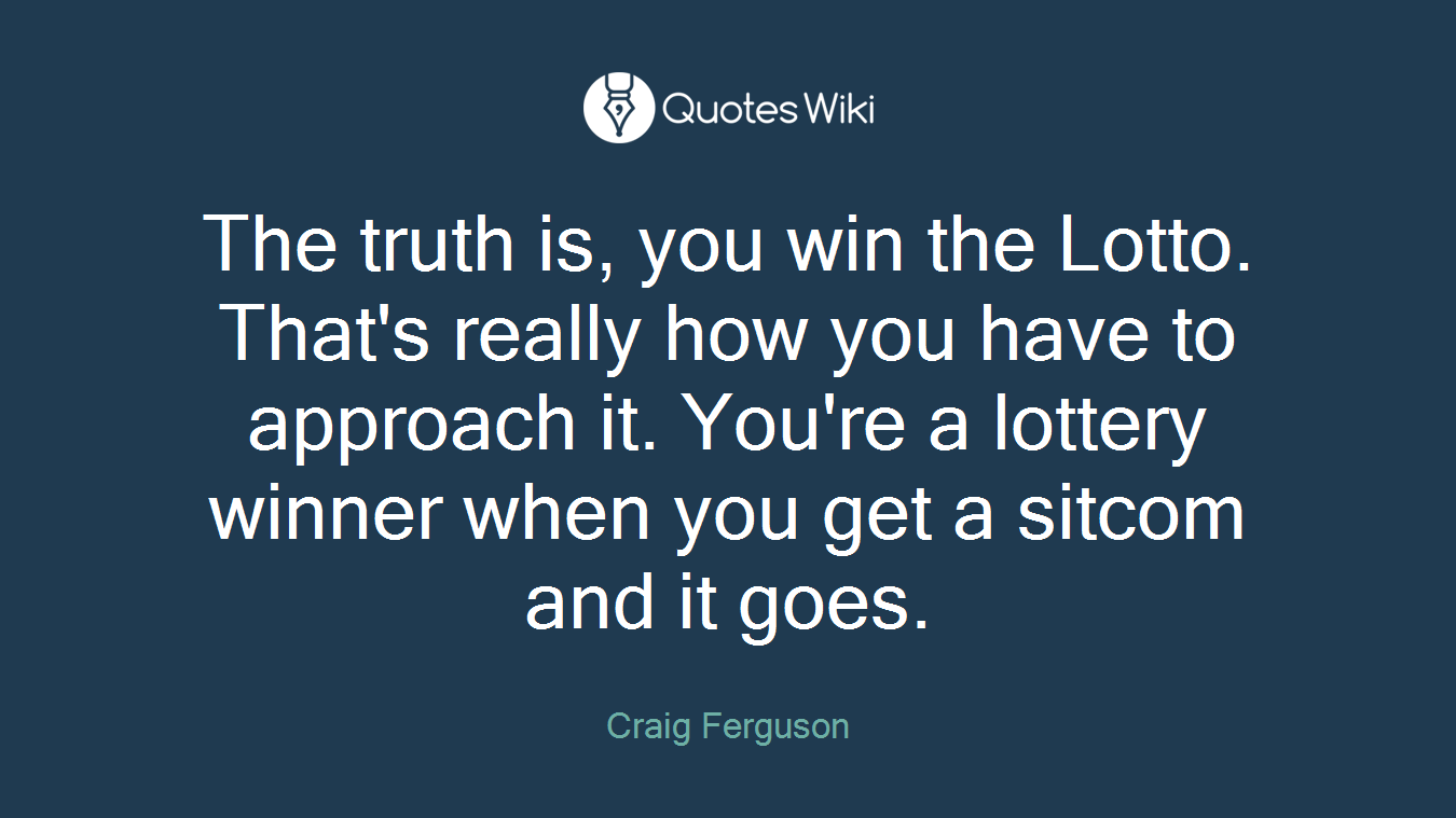 The truth is, you win the Lotto. That's really how you have to approach it. You're a lottery winner when you get a sitcom and it goes.