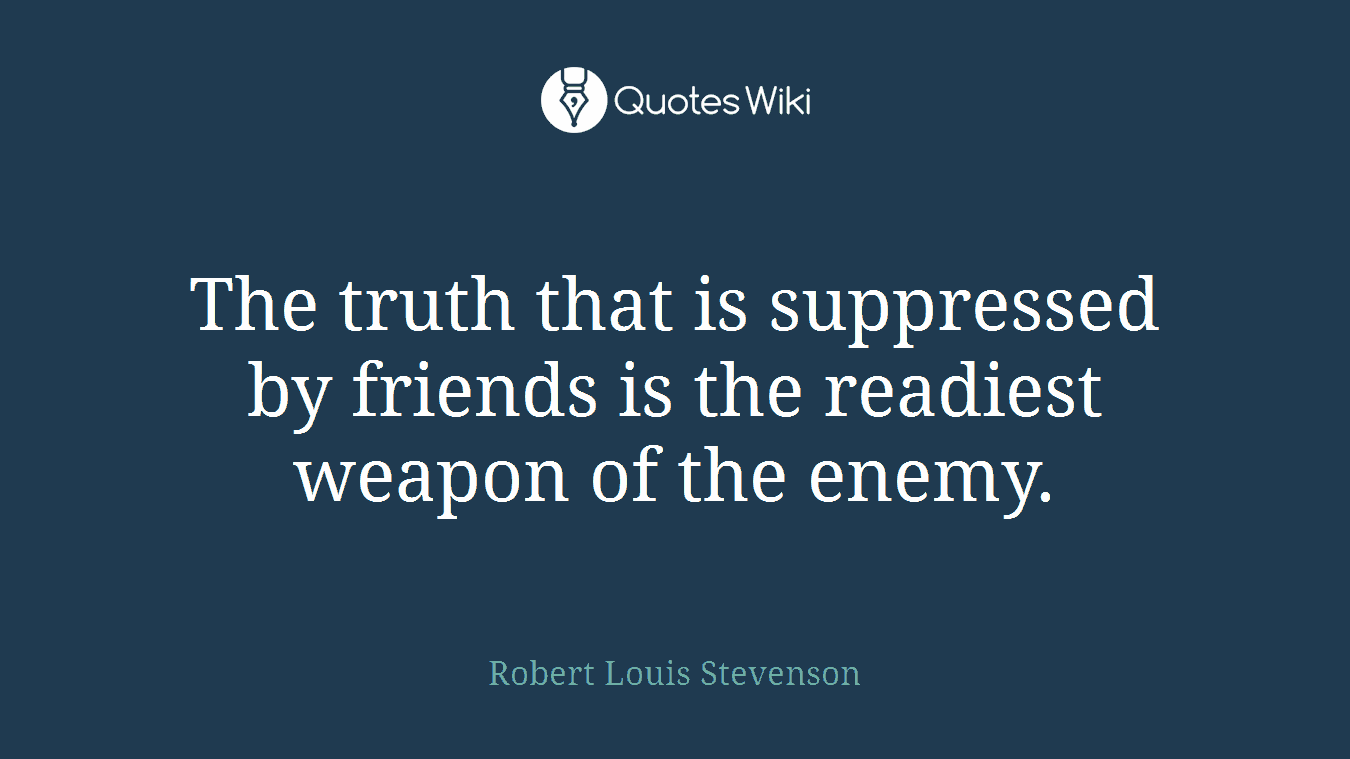 The truth that is suppressed by friends is the readiest weapon of the enemy.