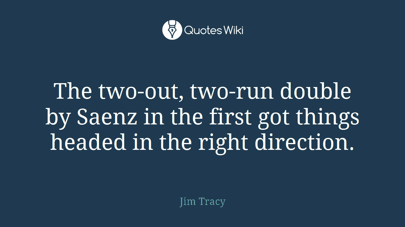 The two-out, two-run double by Saenz in the first got things headed in the right direction.