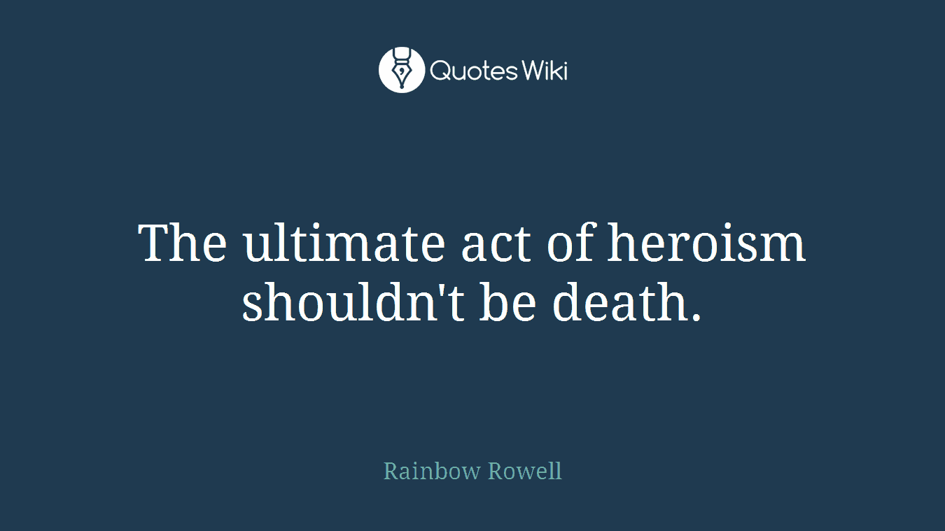 The ultimate act of heroism shouldn't be death.