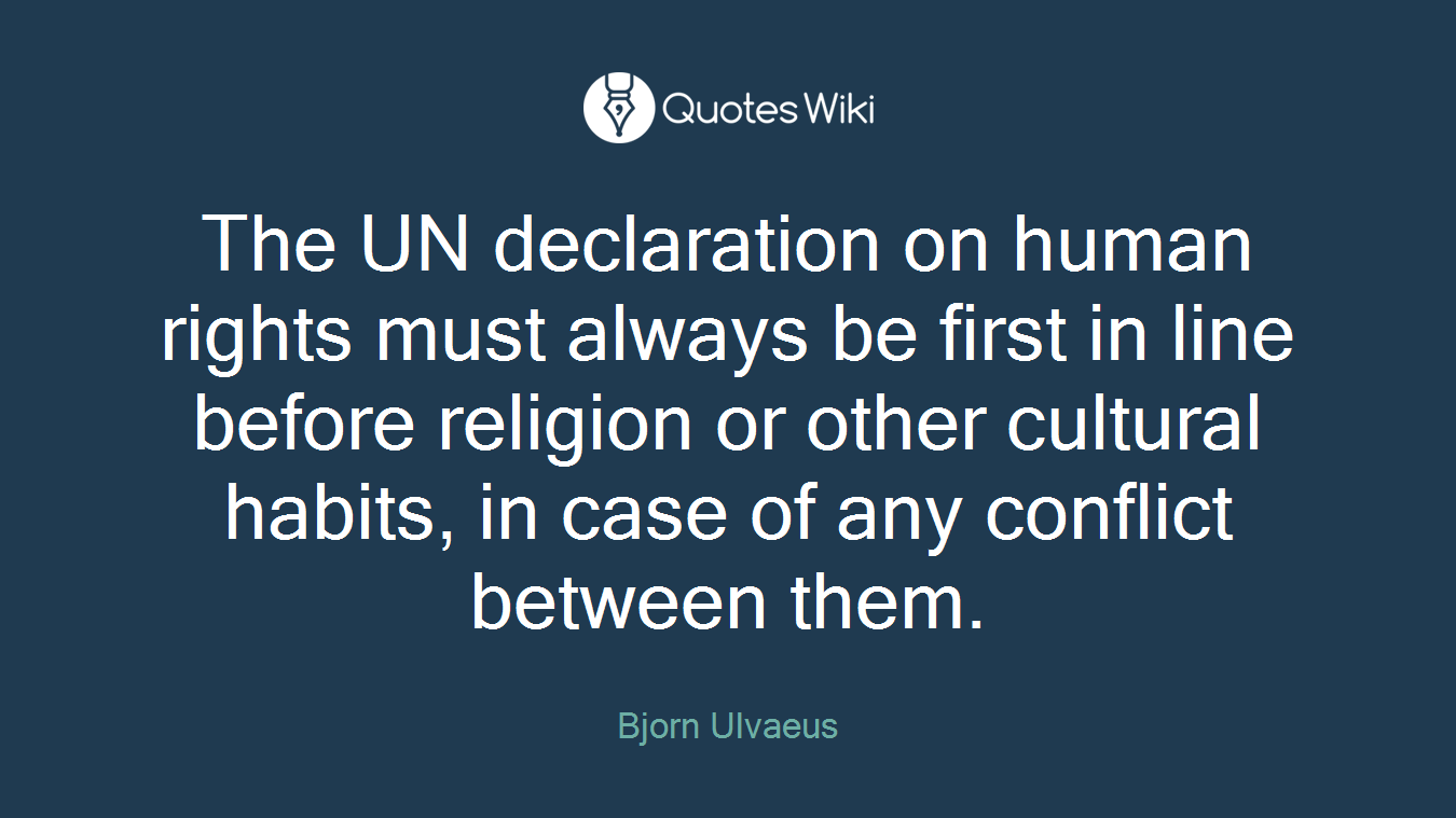 The UN declaration on human rights must always be first in line before religion or other cultural habits, in case of any conflict between them.