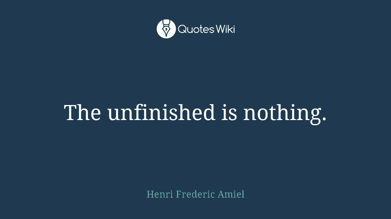 The unfinished is nothing.
