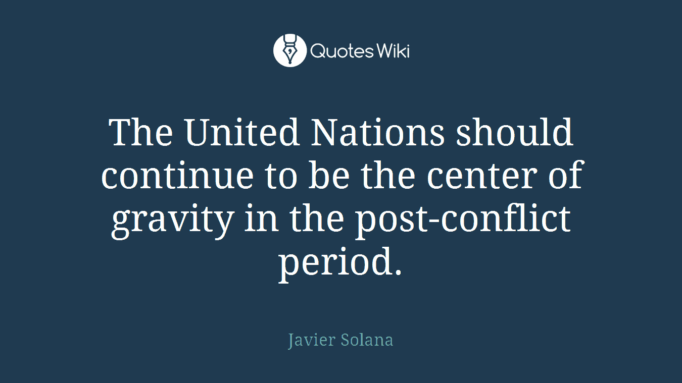 The United Nations should continue to be the center of gravity in the post-conflict period.