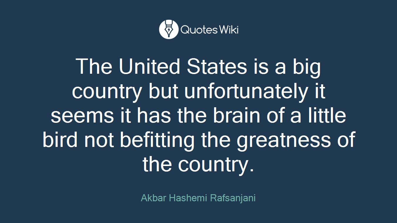 The United States is a big country but unfortunately it seems it has the brain of a little bird not befitting the greatness of the country.