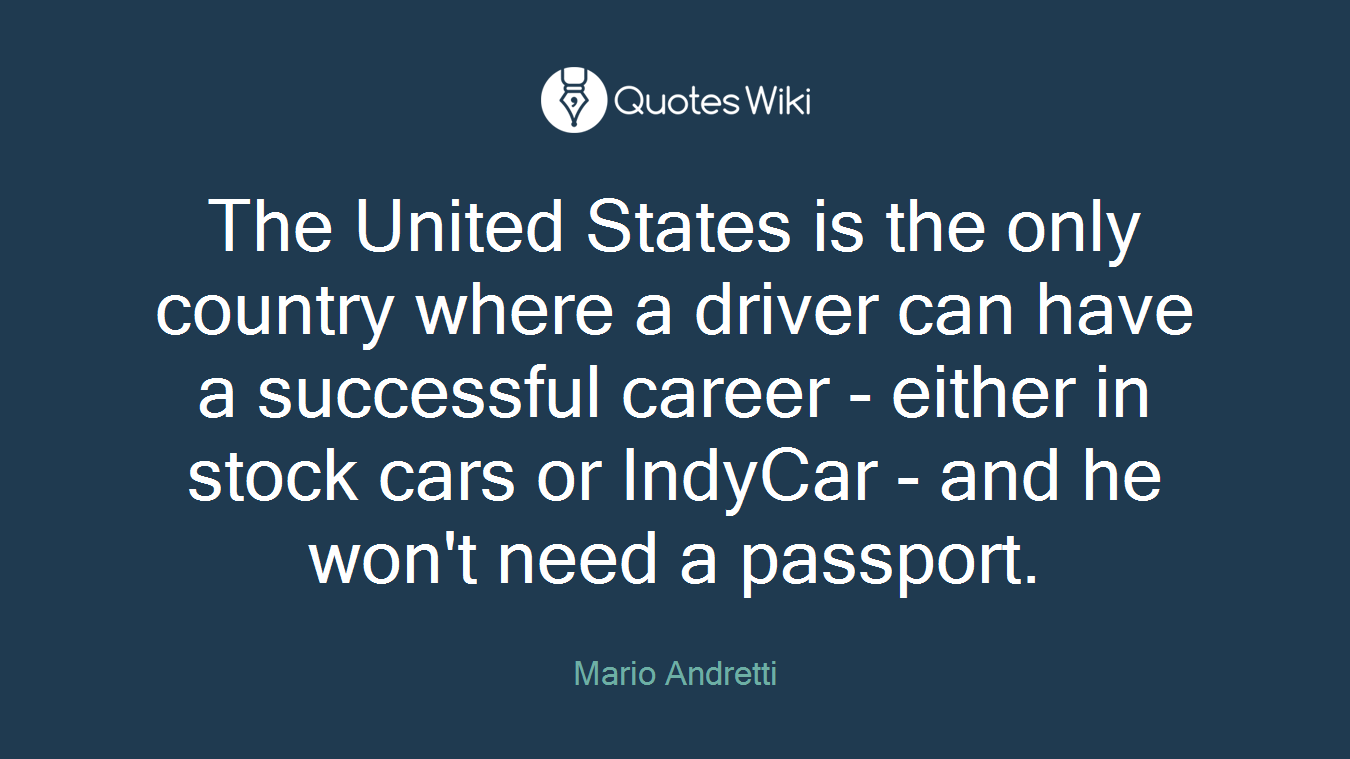 The United States is the only country where a driver can have a successful career - either in stock cars or IndyCar - and he won't need a passport.
