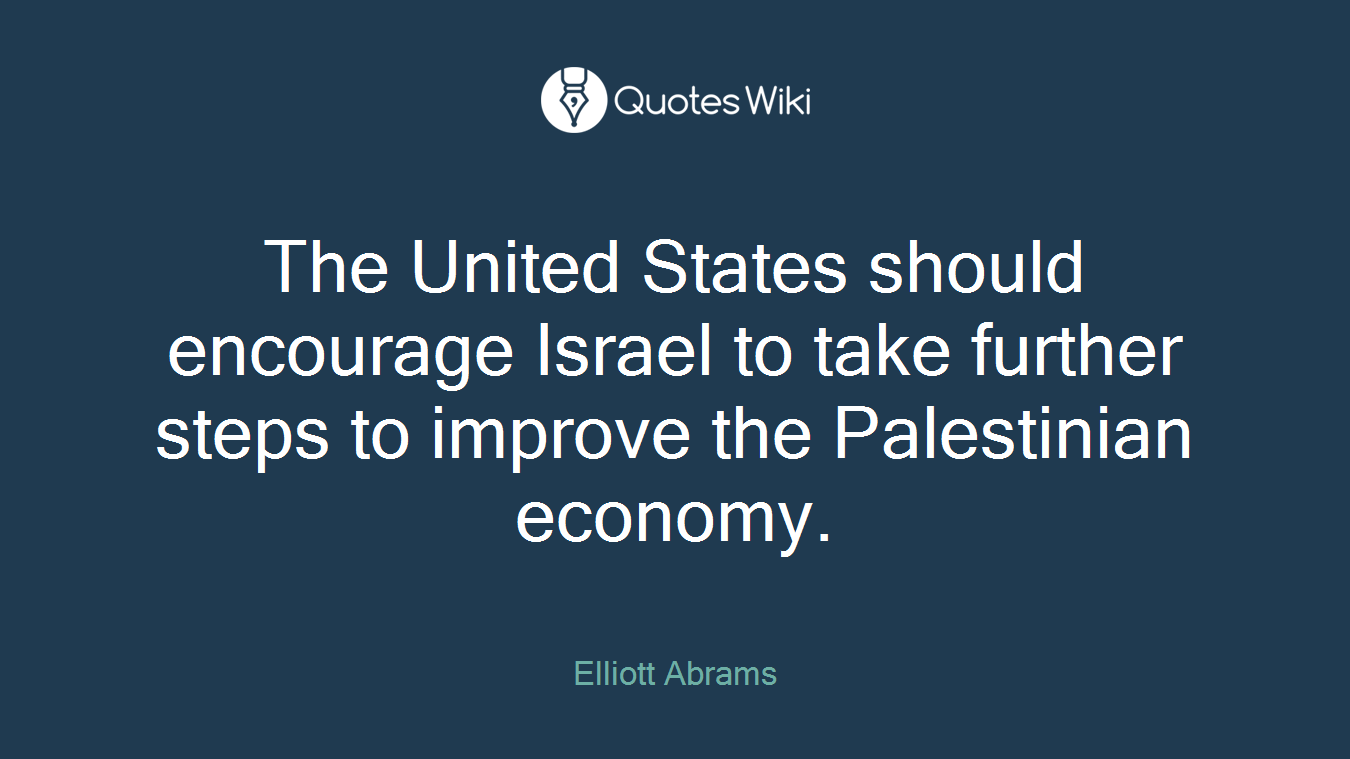 The United States should encourage Israel to take further steps to improve the Palestinian economy.