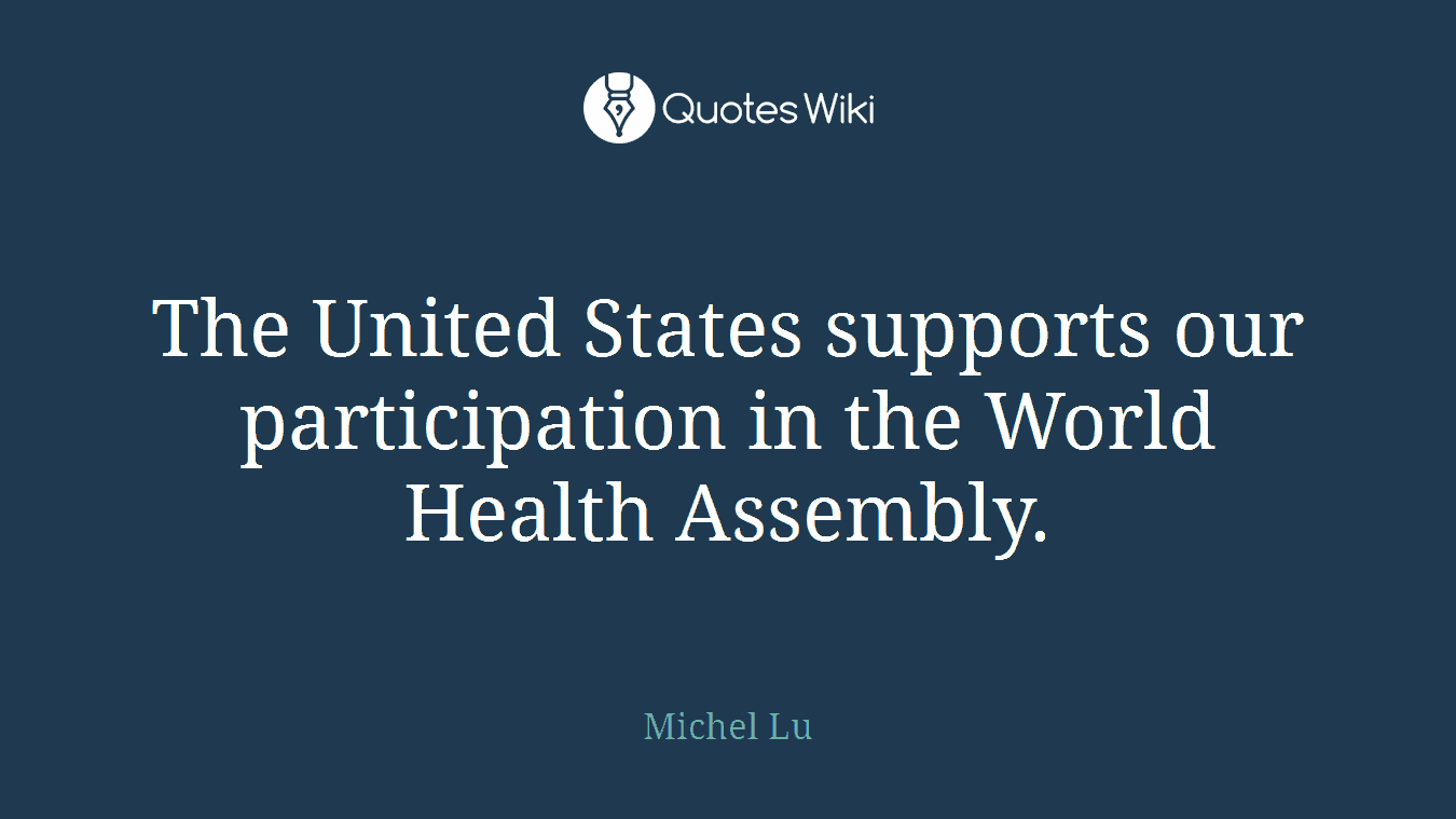 The United States supports our participation in the World Health Assembly.