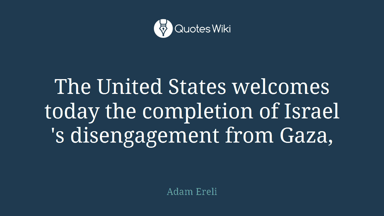 The United States welcomes today the completion of Israel 's disengagement from Gaza,