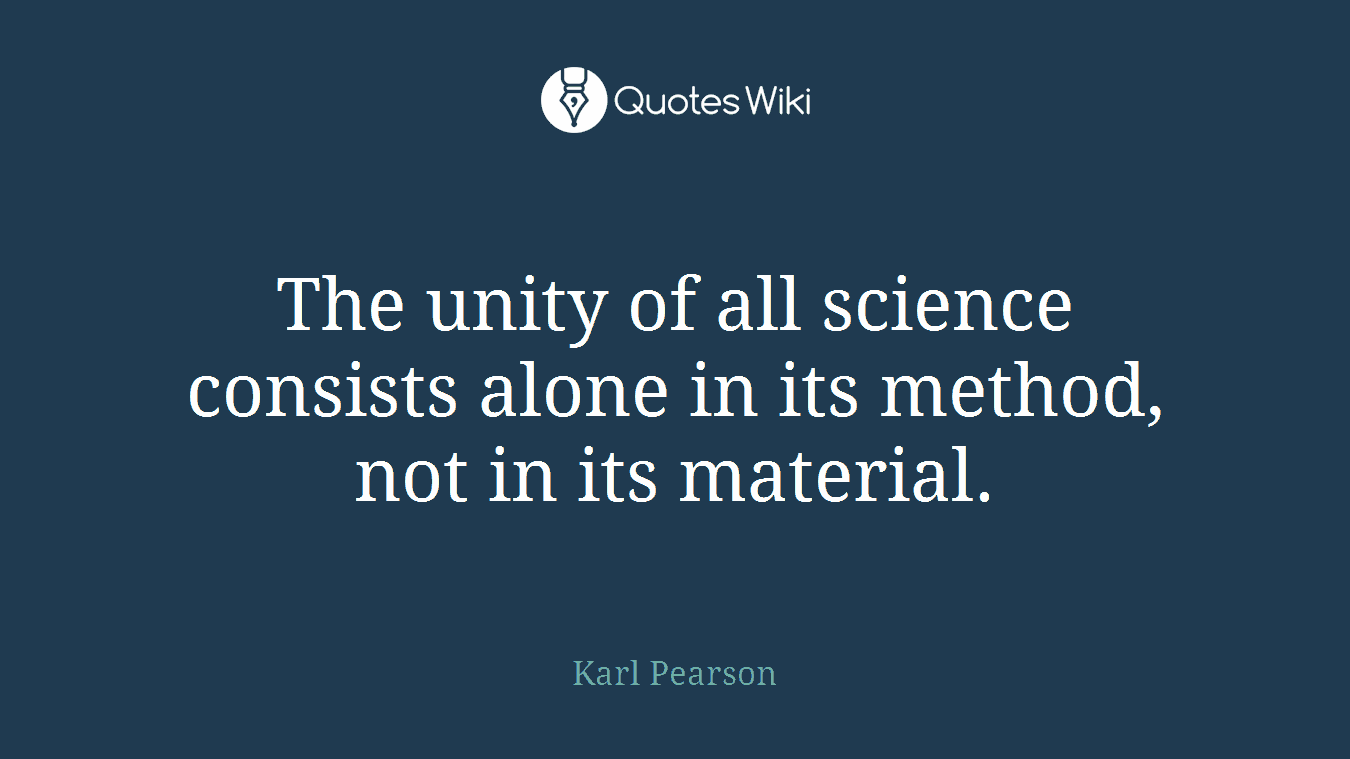 The unity of all science consists alone in its method, not in its material.