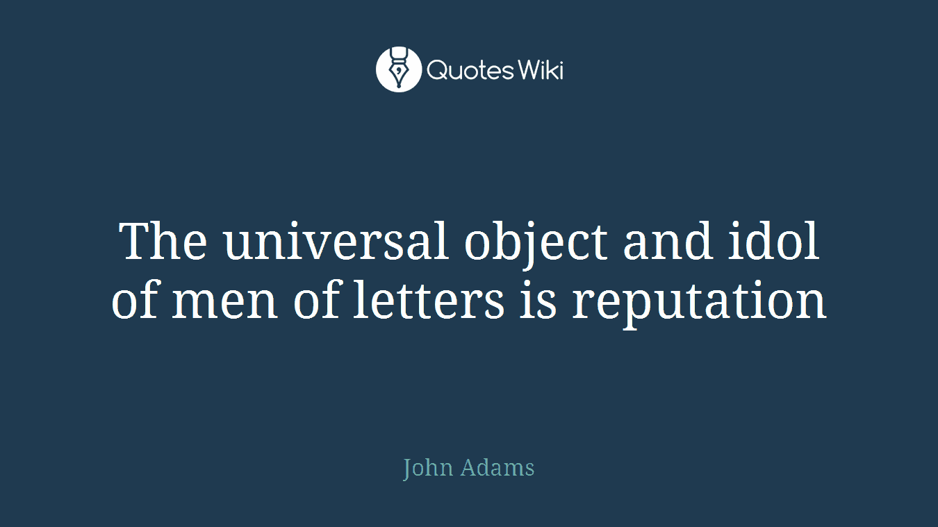 The universal object and idol of men of letters is reputation