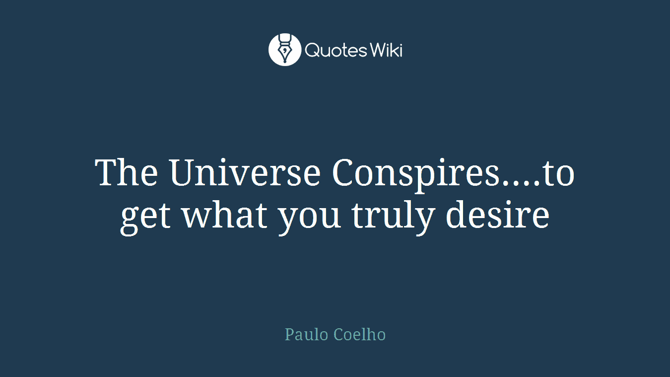 The Universe Conspires....to get what you truly desire