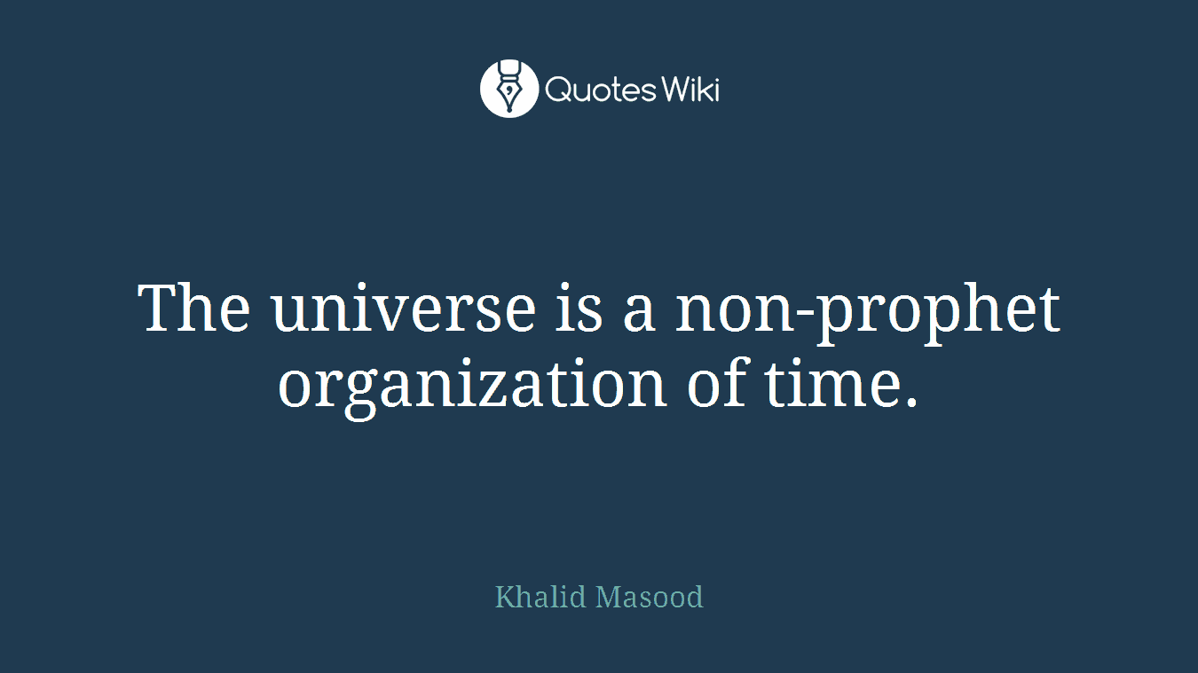 The universe is a non-prophet organization of time.