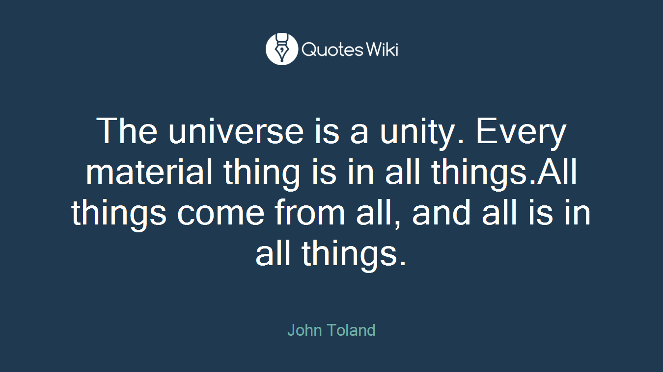 The universe is a unity. Every material thing is in all things.All things come from all, and all is in all things.
