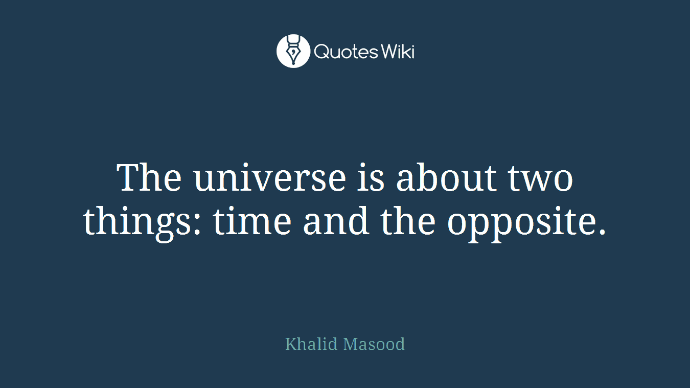 The universe is about two things: time and the opposite.