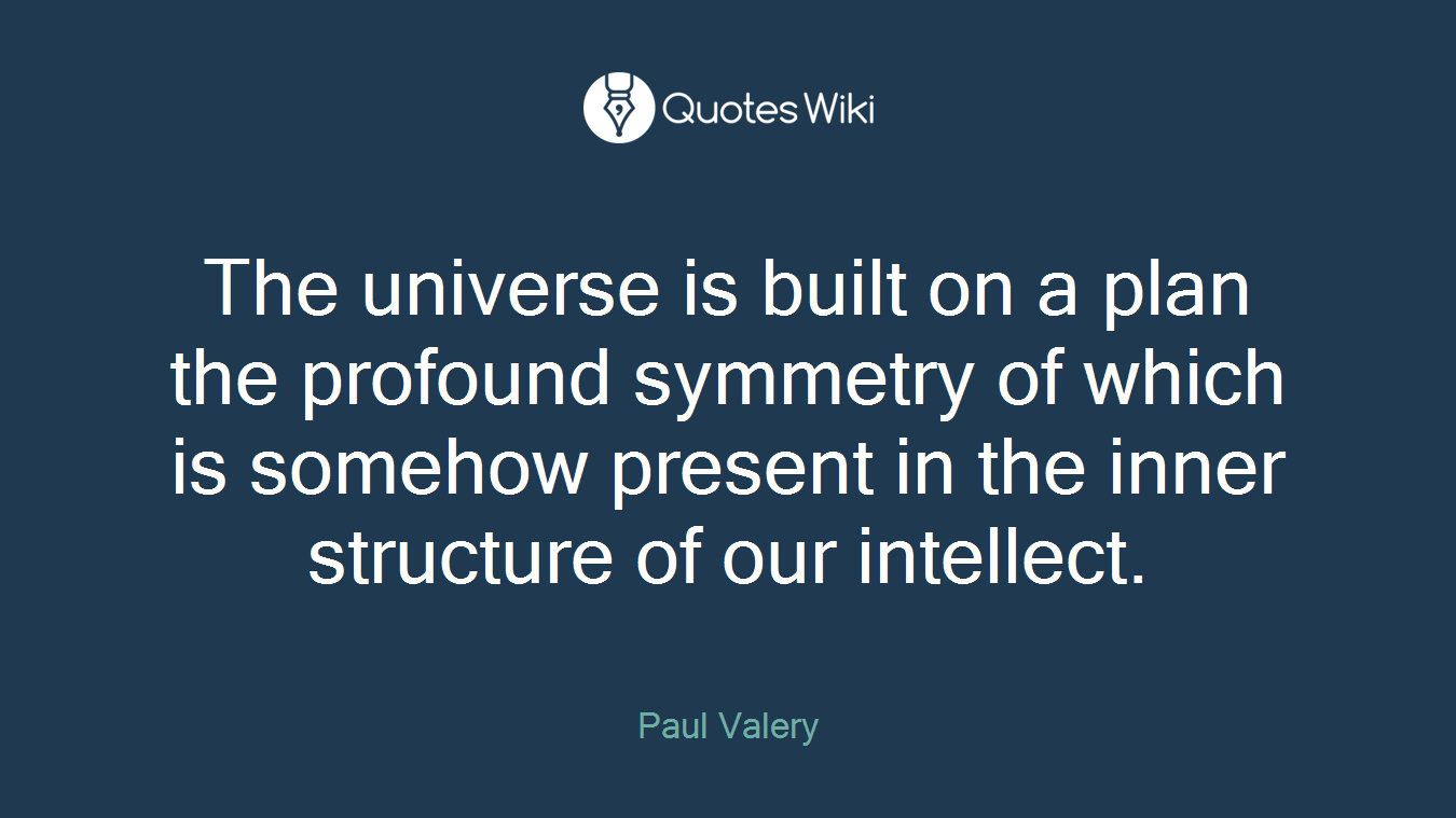 The universe is built on a plan the profound symmetry of which is somehow present in the inner structure of our intellect.