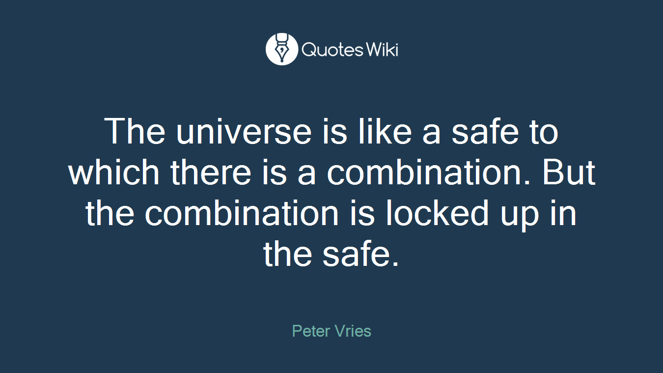 The universe is like a safe to which there is a combination. But the combination is locked up in the safe.