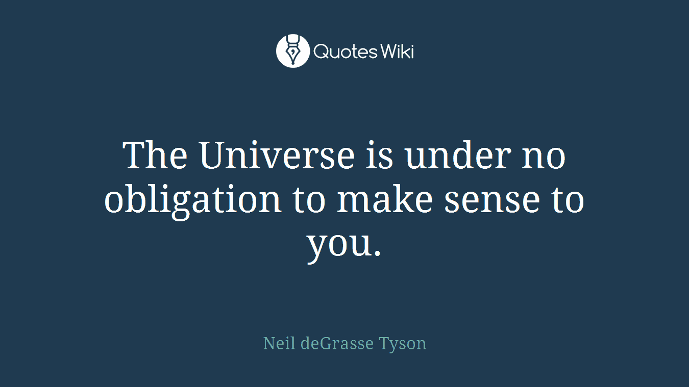 The Universe is under no obligation to make sense to you.