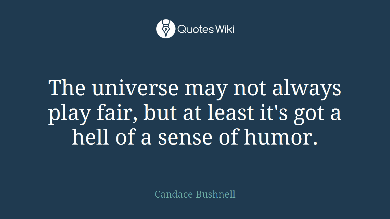 The universe may not always play fair, but at least it's got a hell of a sense of humor.